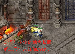 如何前往传奇地宫长廊第二层?求详细攻略。 如何前往传奇地宫长廊第二层?求详细攻略。