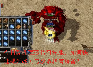 今日新开变态传奇私服,如何快速提升战力与获取稀有装备? 今日新开变态传奇私服,如何快速提升战力与获取稀有装备?