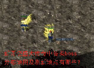 新开仿盛大传奇中各类boss分布地图及刷新地点有哪些? 新开仿盛大传奇中各类boss分布地图及刷新地点有哪些?