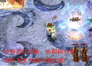 传奇游戏攻略:如何同时快速恢复生命值与魔法值? 传奇游戏攻略:如何同时快速恢复生命值与魔法值?
