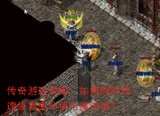 传奇游戏攻略:如何同时快速恢复生命值与魔法值? 传奇游戏攻略:如何同时快速恢复生命值与魔法值?