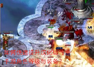 如何快速提升汉化版传奇手游角色等级与装备? 如何快速提升汉化版传奇手游角色等级与装备?