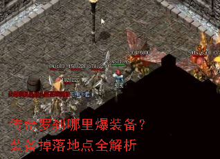 传奇罗刹哪里爆装备?装备掉落地点全解析 传奇罗刹哪里爆装备?装备掉落地点全解析