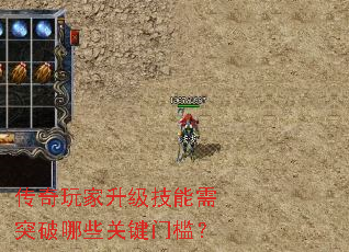 传奇玩家升级技能需突破哪些关键门槛? 传奇玩家升级技能需突破哪些关键门槛?