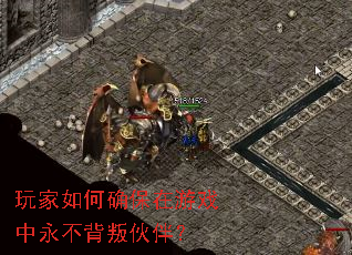 玩家如何确保在游戏中永不背叛伙伴? 玩家如何确保在游戏中永不背叛伙伴?