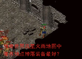 传奇世界流星火雨地图中哪些地点掉落装备最好? 传奇世界流星火雨地图中哪些地点掉落装备最好?