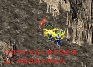 传奇罗刹装备在哪些地图爆出?掉落概率如何提升? 传奇罗刹装备在哪些地图爆出?掉落概率如何提升?