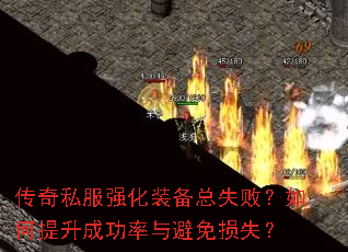 传奇私服强化装备总失败?如何提升成功率与避免损失? 传奇私服强化装备总失败?如何提升成功率与避免损失?