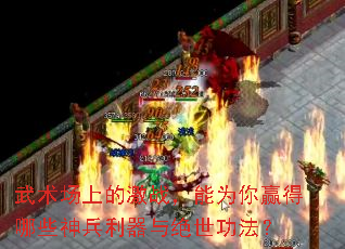 武术场上的激战,能为你赢得哪些神兵利器与绝世功法? 武术场上的激战,能为你赢得哪些神兵利器与绝世功法?