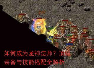 如何成为龙神法师?顶级装备与技能搭配全解析 如何成为龙神法师?顶级装备与技能搭配全解析