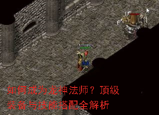 如何成为龙神法师?顶级装备与技能搭配全解析 如何成为龙神法师?顶级装备与技能搭配全解析