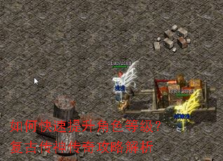 如何快速提升角色等级?复古传神传奇攻略解析 如何快速提升角色等级?复古传神传奇攻略解析